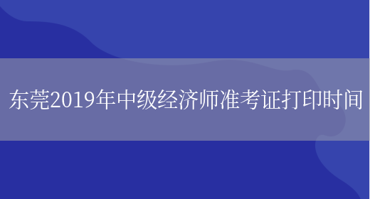 东莞2019年中级经济师准考证打印时间(图1)