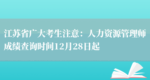 江苏省广大考生注意：人力资源管理师成绩查询时间12月28日起(图1)