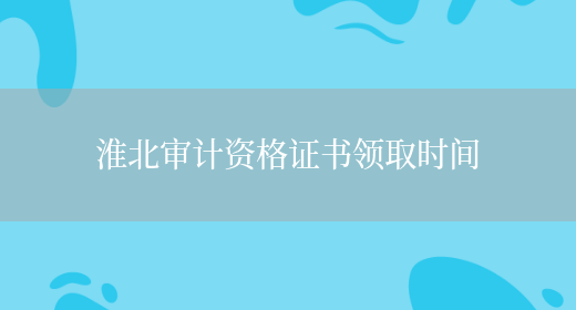 淮北审计资格证书领取时间(图1)