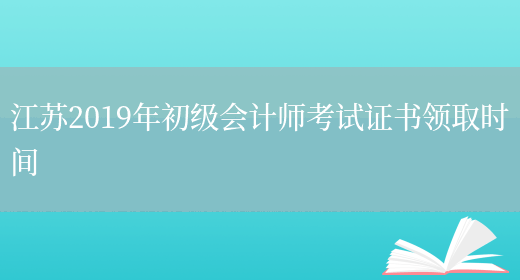 江苏2019年初级会计师考试证书领取时间(图1)