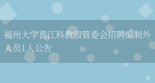 福州大学晋江科教园管委会招聘编制外人员1人公告(图1)