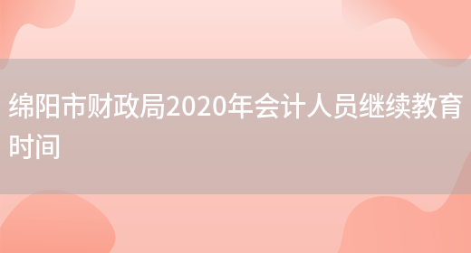 绵阳市财政局2020年会计人员继续教育时间(图1)