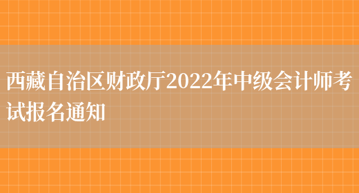 西藏自治区财政厅2022年中级会计师考试报名通知(图1)