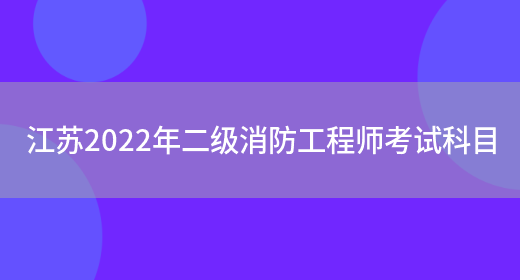 江苏2022年二级消防工程师考试科目(图1)