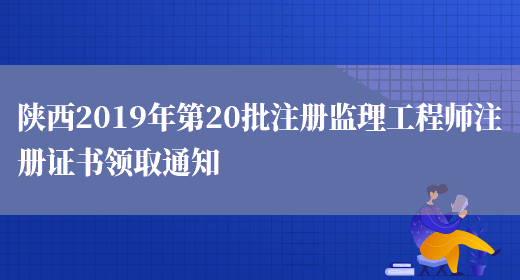 陕西2019年第20批注册监理工程师注册证书领取通知(图1)