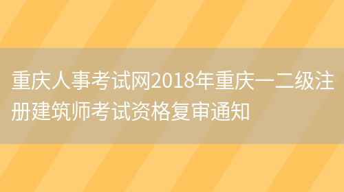 重庆人事考试网2018年重庆一二级注册建筑师考试资格复审通知(图1)