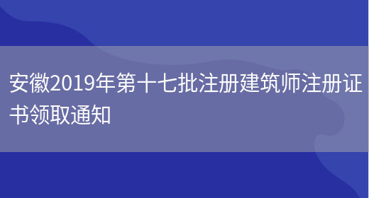安徽2019年第十七批注册建筑师注册证书领取通知(图1)