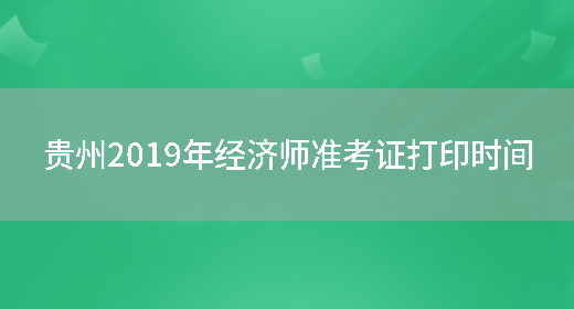 贵州2019年经济师准考证打印时间(图1)