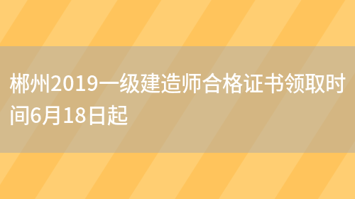 郴州2019一级建造师合格证书领取时间6月18日起(图1)