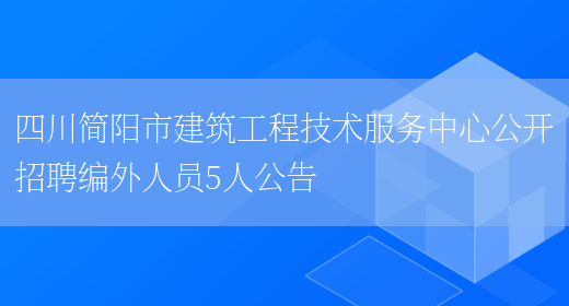 四川简阳市建筑工程技术服务中心公开招聘编外人员5人公告(图1)