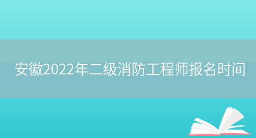 安徽2022年二级消防工程师报名时间(图1)