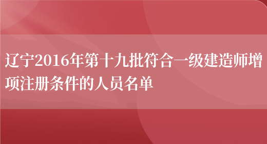 辽宁2016年第十九批符合一级建造师增项注册条件的人员名单(图1)