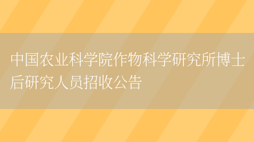 中国农业科学院作物科学研究所博士后研究人员招收公告(图1)