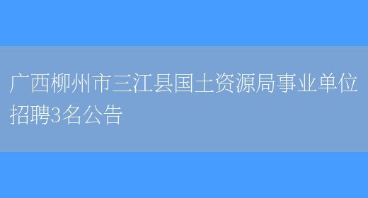 广西柳州市三江县国土资源局事业单位招聘3名公告(图1)