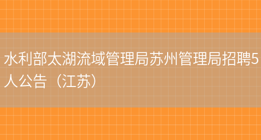 水利部太湖流域管理局苏州管理局招聘5人公告（江苏）(图1)