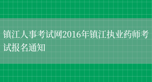镇江人事考试网2016年镇江执业药师考试报名通知(图1)