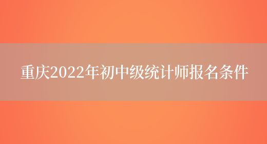 重庆2022年初中级统计师报名条件(图1)