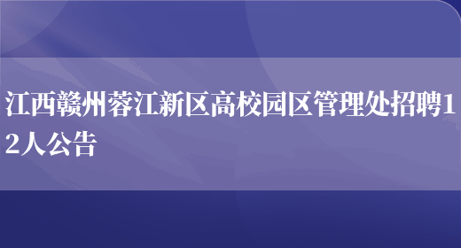 江西赣州蓉江新区高校园区管理处招聘12人公告(图1)