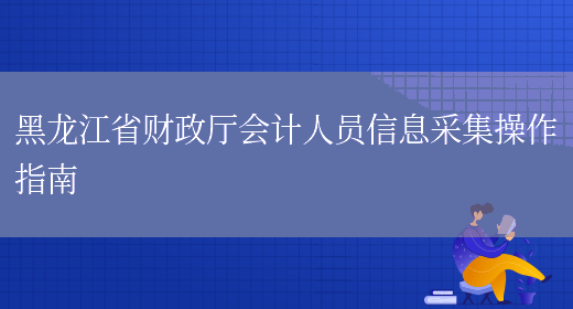 黑龙江省财政厅会计人员信息采集操作指南(图1)
