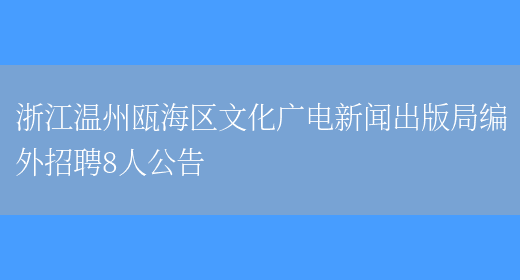 浙江温州瓯海区文化广电新闻出版局编外招聘8人公告(图1)
