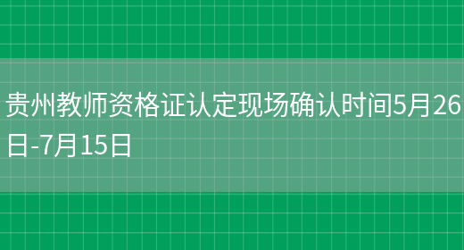 贵州教师资格证认定现场确认时间5月26日-7月15日(图1)