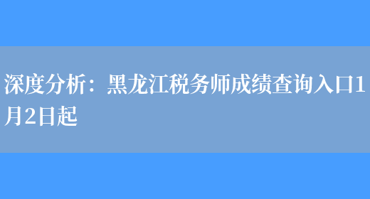 深度分析：黑龙江税务师成绩查询入口1月2日起(图1)