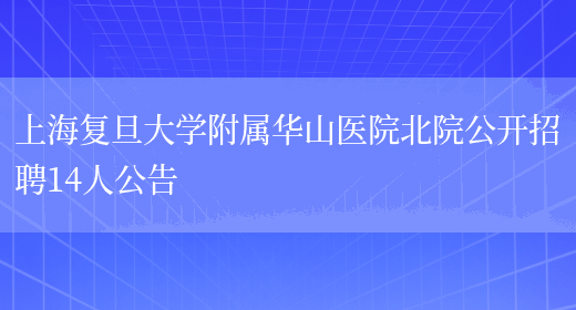 上海复旦大学附属华山医院北院公开招聘14人公告(图1)