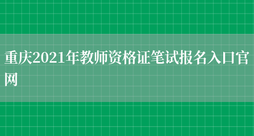重庆2021年教师资格证笔试报名入口官网(图1)