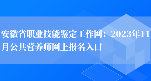 安徽省职业技能鉴定工作网：2023年11月公共营养师网上报名入口(图1)