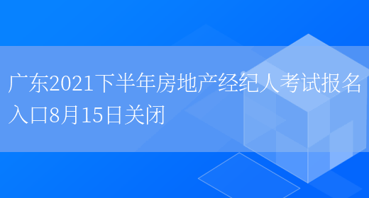 广东2021下半年房地产经纪人考试报名入口8月15日关闭(图1)