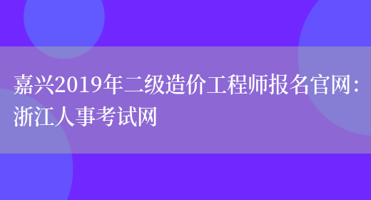 嘉兴2019年二级造价工程师报名官网：浙江人事考试网(图1)
