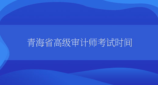 青海省高级审计师考试时间(图1)