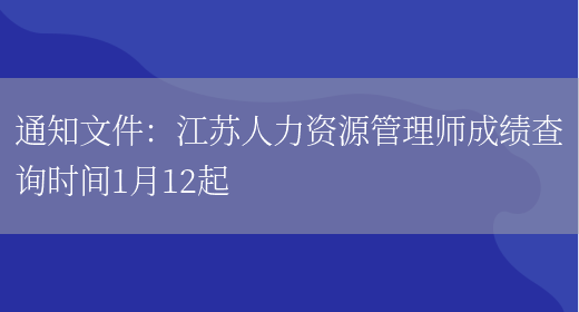 通知文件：江苏人力资源管理师成绩查询时间1月12起(图1)