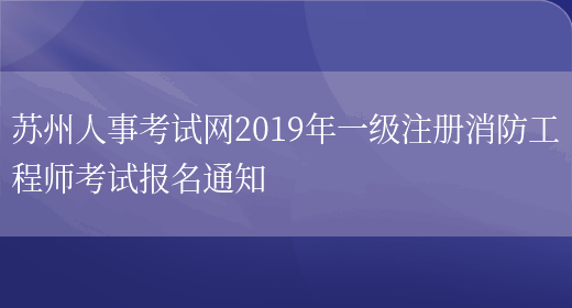 苏州人事考试网2019年一级注册消防工程师考试报名通知(图1)