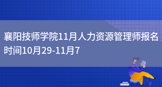 襄阳技师学院11月人力资源管理师报名时间10月29-11月7(图1)