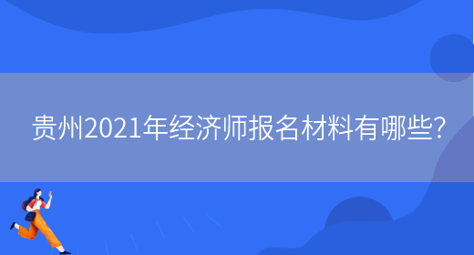 贵州2021年经济师报名材料有哪些？(图1)