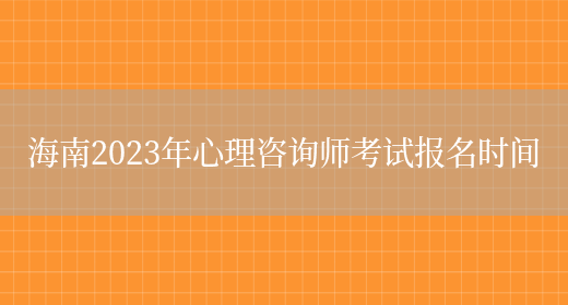 海南2023年心理咨询师考试报名时间(图1)