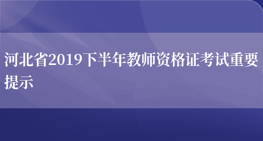 河北省2019下半年教师资格证考试重要提示(图1)