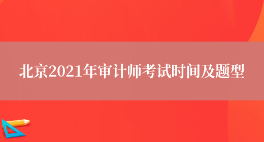 北京2021年审计师考试时间及题型(图1)