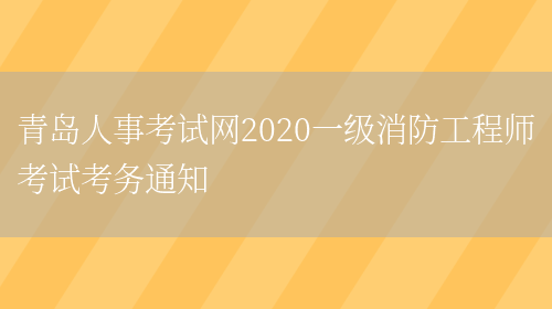 青岛人事考试网2020一级消防工程师考试考务通知(图1)