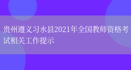 贵州遵义习水县2021年全国教师资格考试相关工作提示(图1)