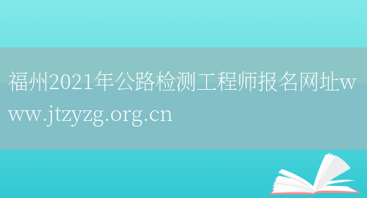 福州2021年公路检测工程师报名网址www.jtzyzg.org.cn(图1)