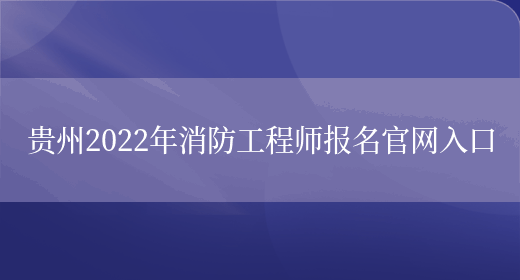 贵州2022年消防工程师报名官网入口(图1)