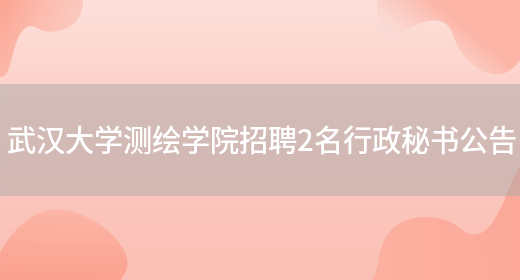 武汉大学测绘学院招聘2名行政秘书公告(图1)