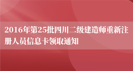 2016年第25批四川二级建造师重新注册人员信息卡领取通知(图1)
