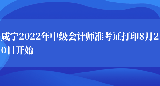 咸宁2022年中级会计师准考证打印8月20日开始(图1)