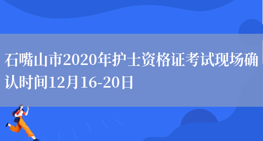 石嘴山市2020年护士资格证考试现场确认时间12月16-20日(图1)