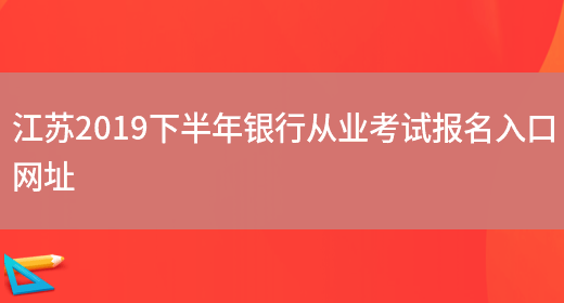江苏2019下半年银行从业考试报名入口网址(图1)