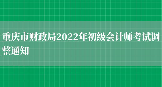 重庆市财政局2022年初级会计师考试调整通知(图1)