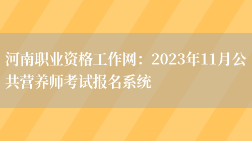 河南职业资格工作网：2023年11月公共营养师考试报名系统(图1)